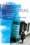 Jazz Diasporas Race, Music, and Migration in Post-World War II Paris