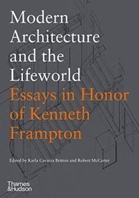 Modern Architecture and the Lifeworld - Essays in Honor of Kenneth Frampton