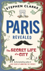 Paris Revealed The Secret Life of a City