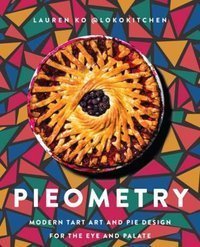 Pieometry : Modern Tart Art and Pie Design for the Eye and the Palate