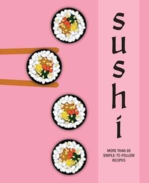 Sushi : More Than 60 Simple-to-Follow Recipes