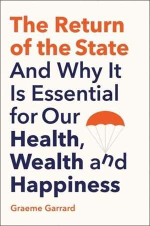 The Return of the State : And Why it is Essential for our Health, Wealth and Happiness