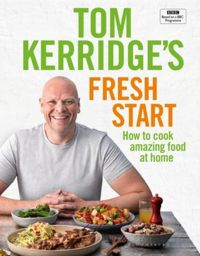 Tom Kerridge's Fresh Start : Kick start your new year with all the recipes from Tom's BBC TV series and more