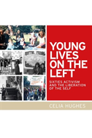 Young Lives on the Left Sixties Activism and the Liberation of the Self