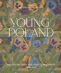 Young Poland : The Polish Arts and Crafts Movement, 1890-1918