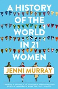 A History of the World in 21 Women : A Personal Selection