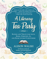 A Literary Tea Party Blends and Treats for Alice, Bilbo, Dorothy, Jo, and Book Lovers Everywhere