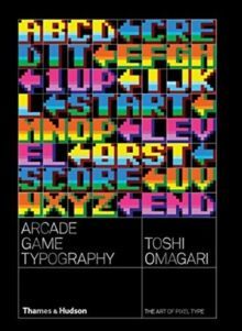 Arcade Game Typography : The Art of Pixel Type by Toshi Omagari