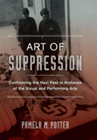 Art of Suppression Confronting the Nazi Past in Histories of the Visual and Performing Arts