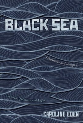 Black Sea : Dispatches and Recipes – Through Darkness and Light