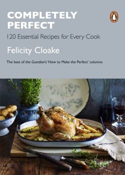 Completely Perfect : 120 Essential Recipes for Every Cook