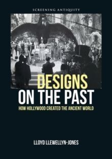 Designs on the Past How Hollywood Created the Ancient World