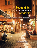 Foodie City Breaks: Europe 25 Cities, 250 Essential Gourmet Experiences