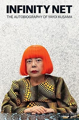 Infinity Net: The Autobiography of Yayoi Kusama