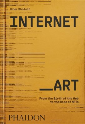 Internet_Art : From the Birth of the Web to the Rise of NFTs