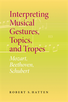 Interpreting Musical Gestures, Topics, and Tropes Mozart, Beethoven, Schubert