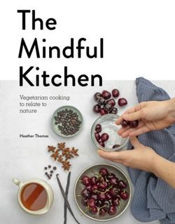 Mindful Kitchen : Vegetarian Cooking to Relate to Nature