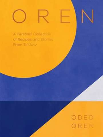 Oren : A Personal Collection of Recipes and Stories From Tel Aviv