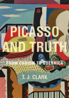 Picasso and Truth From Cubism to Guernica