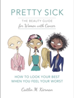 Pretty Sick The Beauty Guide for Women with Cancer