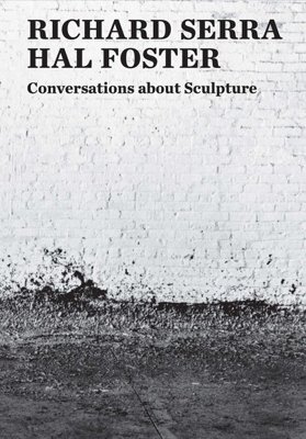 Richard Serra & Hal Foster – Conversations about Sculpture