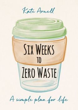 Six Weeks to Zero Waste A simple plan for life