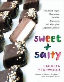 Sweet + Salty The Art of Vegan Chocolates, Truffles, Caramels, and More from Lagusta's Luscious