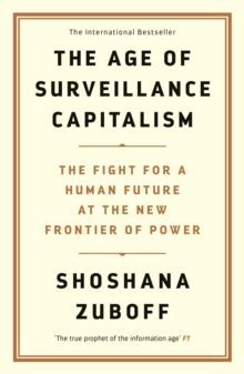 The Age of Surveillance Capitalism : The Fight for a Human Future at the New Frontier of Power