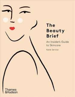 The Beauty Brief : An Insider's Guide to Skincare