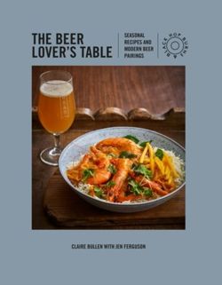 The Beer Lover's Table : Seasonal Recipes and Modern Beer Pairings