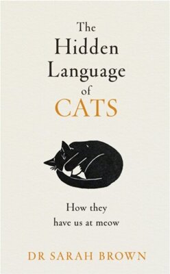 The Hidden Language of Cats : Learn what your feline friend is trying to tell you