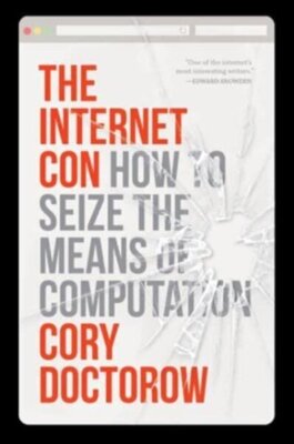 The Internet Con : How to Seize the Means of Computation