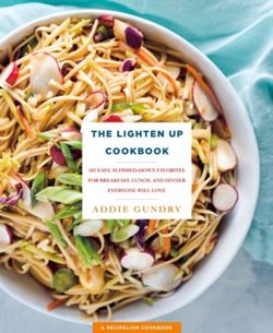 The Lighten Up Cookbook 103 Easy, Slimmed-Down Favorites for Breakfast, Lunch, and Dinner Everyone Will Love