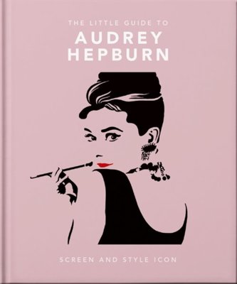 The Little Guide to Audrey Hepburn : Screen and Style Icon