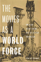 The Movies as a World Force American Silent Cinema and the Utopian Imagination