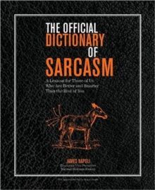 The Official Dictionary of Sarcasm: A Lexicon for Those of Us Who Are Better and Smarter Than the Rest of You