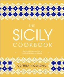 The Sicily Cookbook : Authentic Recipes from a Mediterranean Island