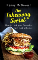 The Takeaway Secret, 2nd edition How to cook your favourite fast food at home