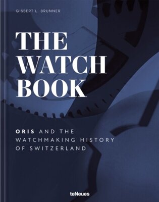 The Watch Book - Oris : ...and the Watchmaking History of Switzerland