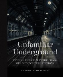 Unfamiliar Underground Finding the Calm in the Chaos of London's Tube Stations