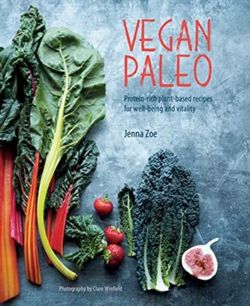 Vegan Paleo : Protein-Rich Plant-Based Recipes for Well-Being and Vitality