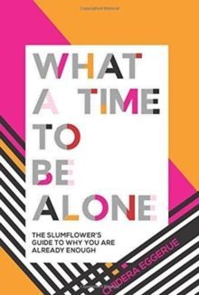 What a Time to be Alone : The Slumflower's guide to why you are already enough